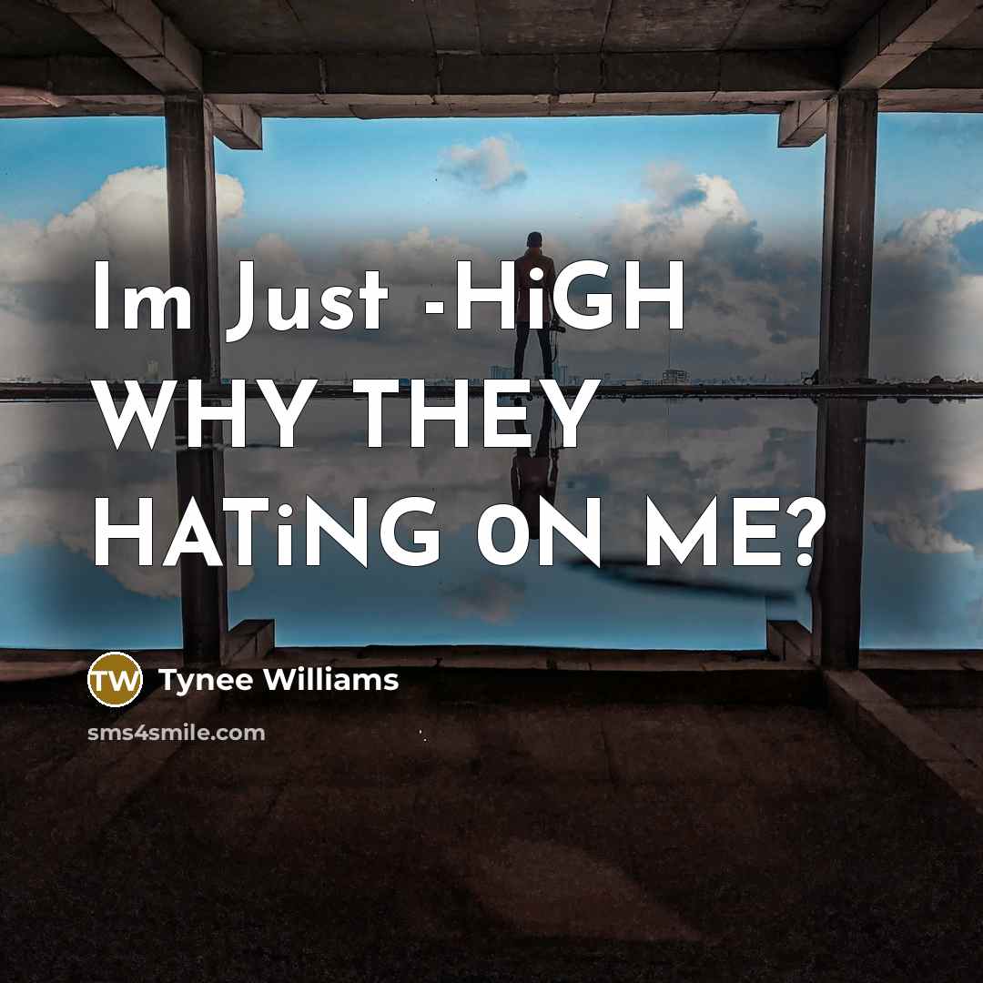 “Im Just -HiGH WHY THEY HATiNG 0N ME?” quote by Tynee Williams
