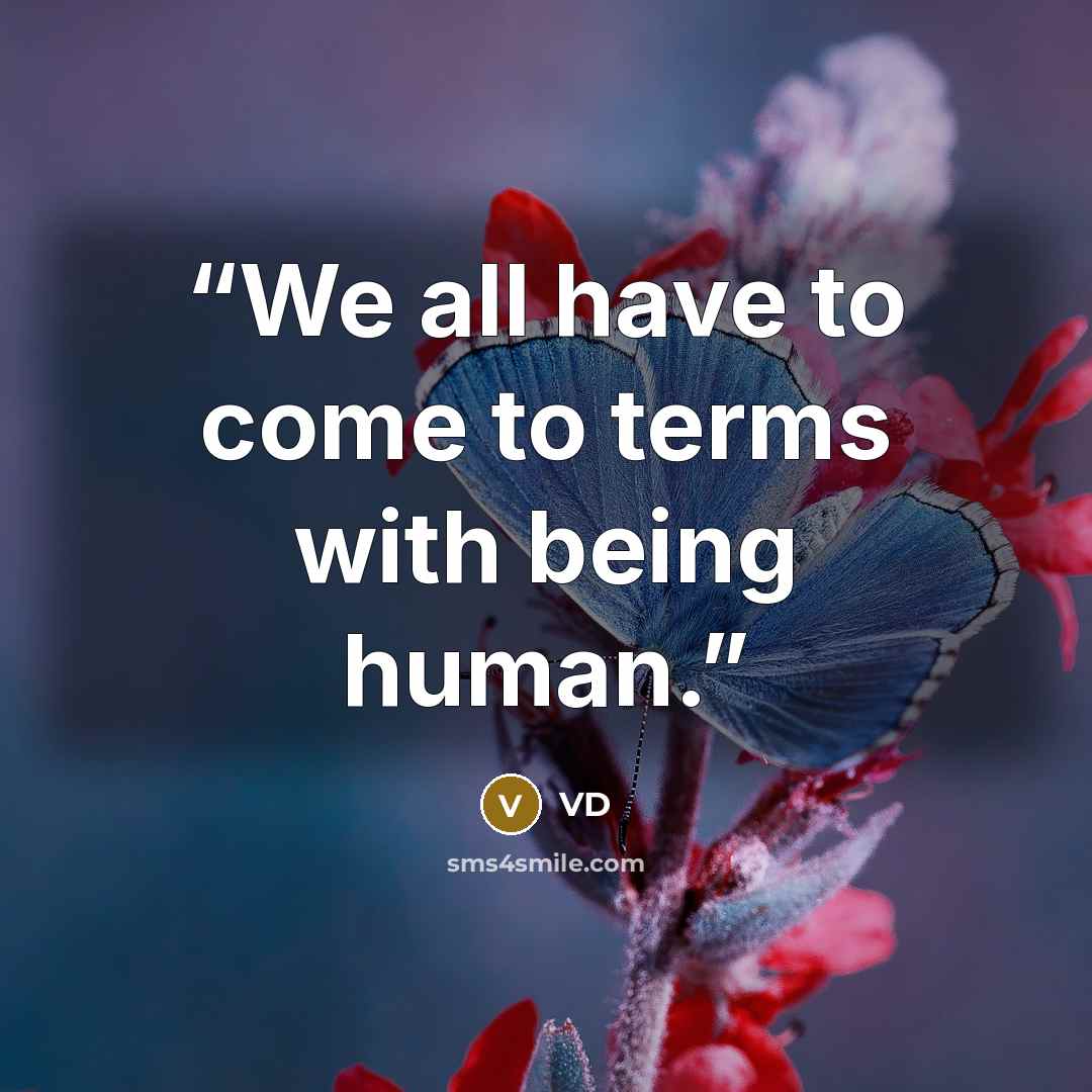“We all have to come to terms with being human.” quote by VD