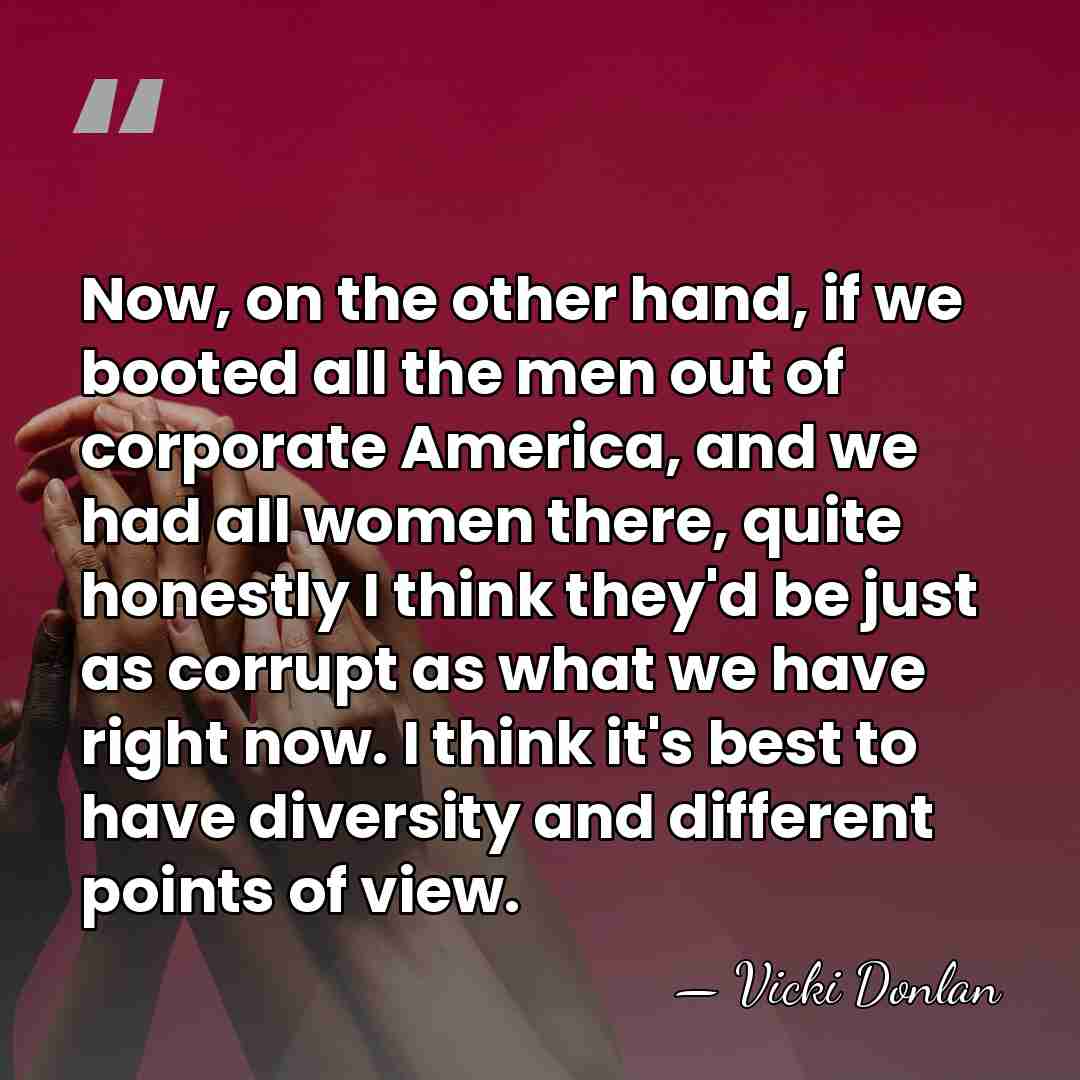 Now, on the other hand, if we booted all the men out&hellip; - Vicki Donlan