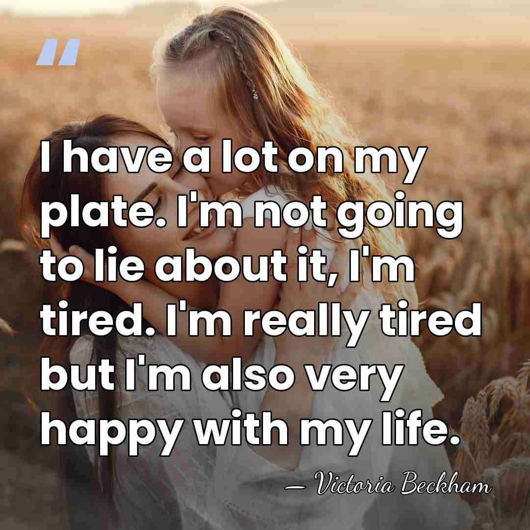 I have a lot on my plate. I'm not going to lie&hellip; - Victoria Beckham