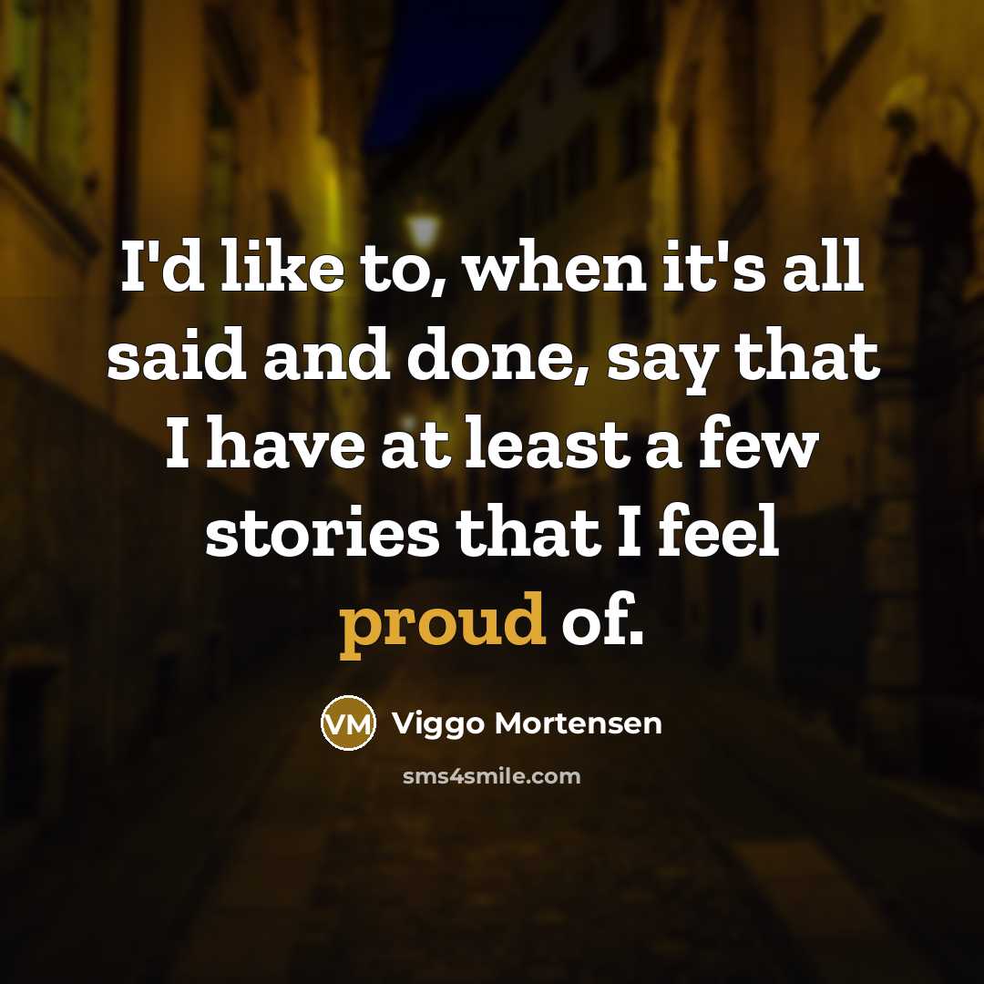“I'd like to, when it's all said and done, say…” quote by Viggo Mortensen