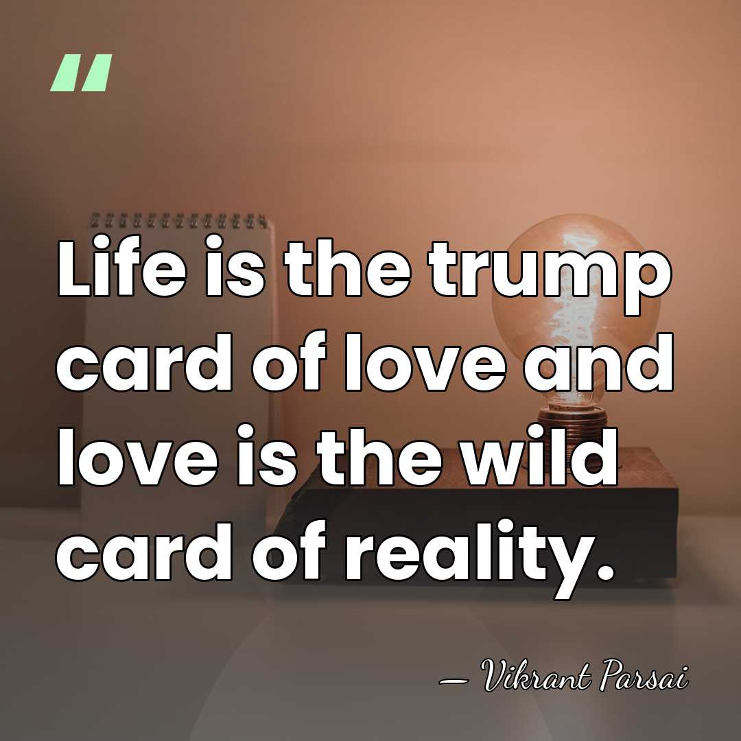 Life is the trump card of love and love is the wild&hellip; - Vikrant Parsai