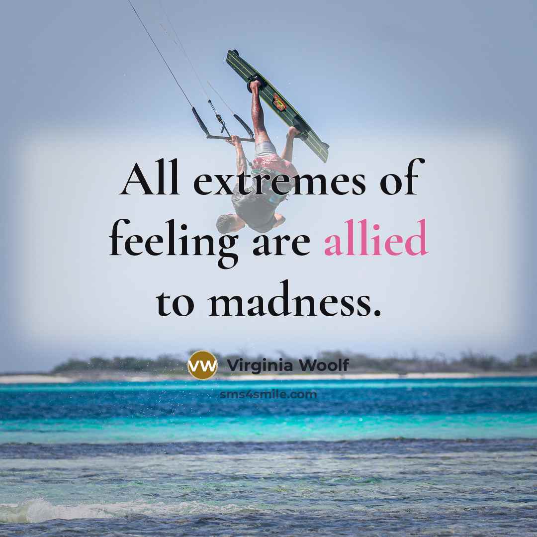 “All extremes of feeling are allied to madness.…” quote by Virginia Woolf