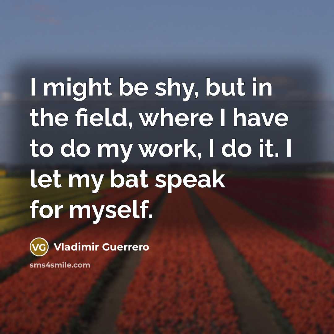 “I might be shy, but in the field, where I…” quote by Vladimir Guerrero
