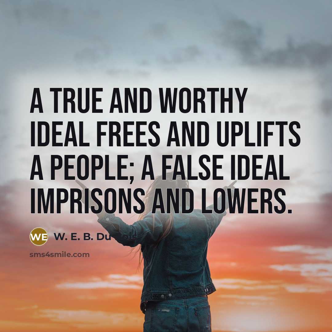 “A true and worthy ideal frees and uplifts a people;…” quote by W. E. B. Du Bois