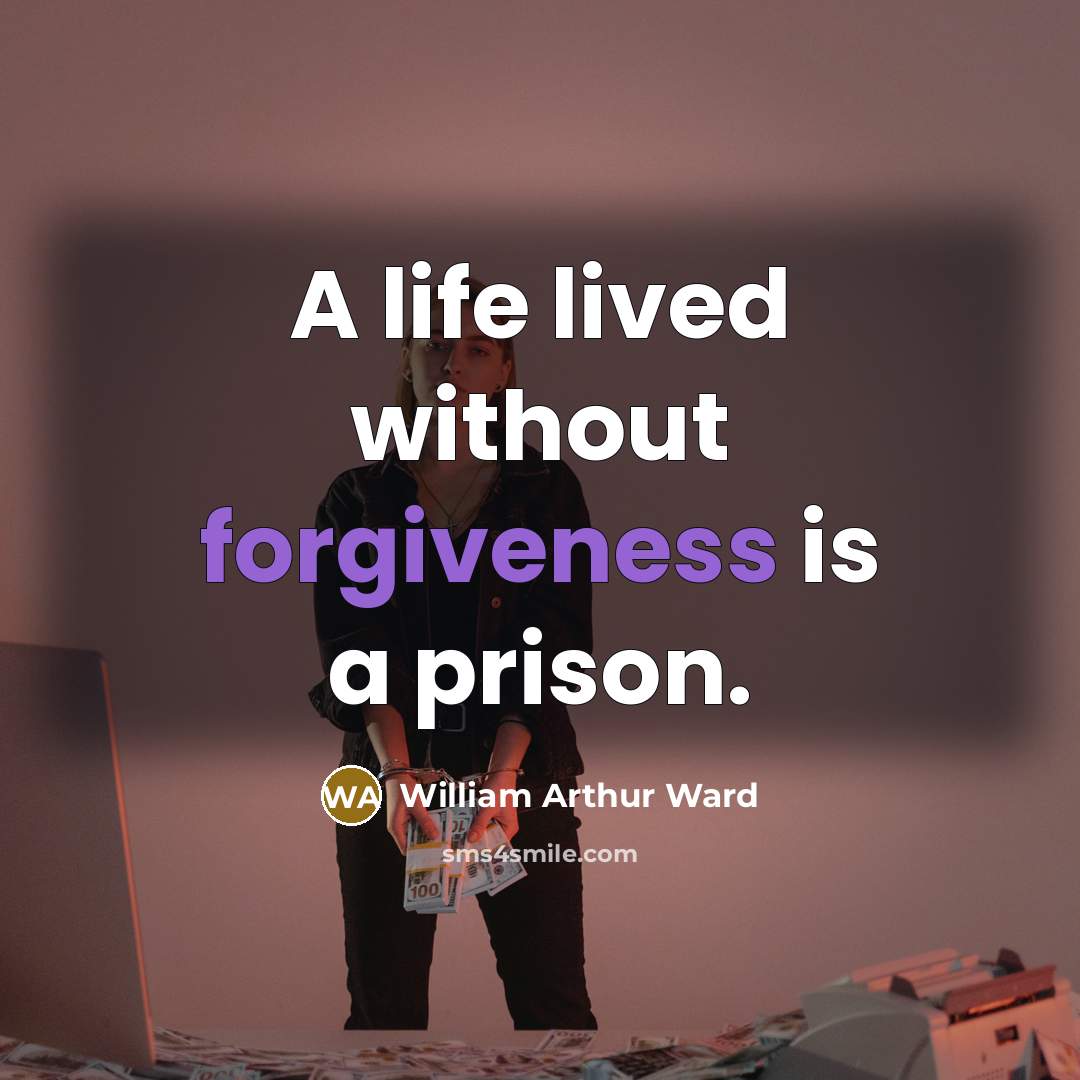 “A life lived without forgiveness is a prison.…” quote by William Arthur Ward