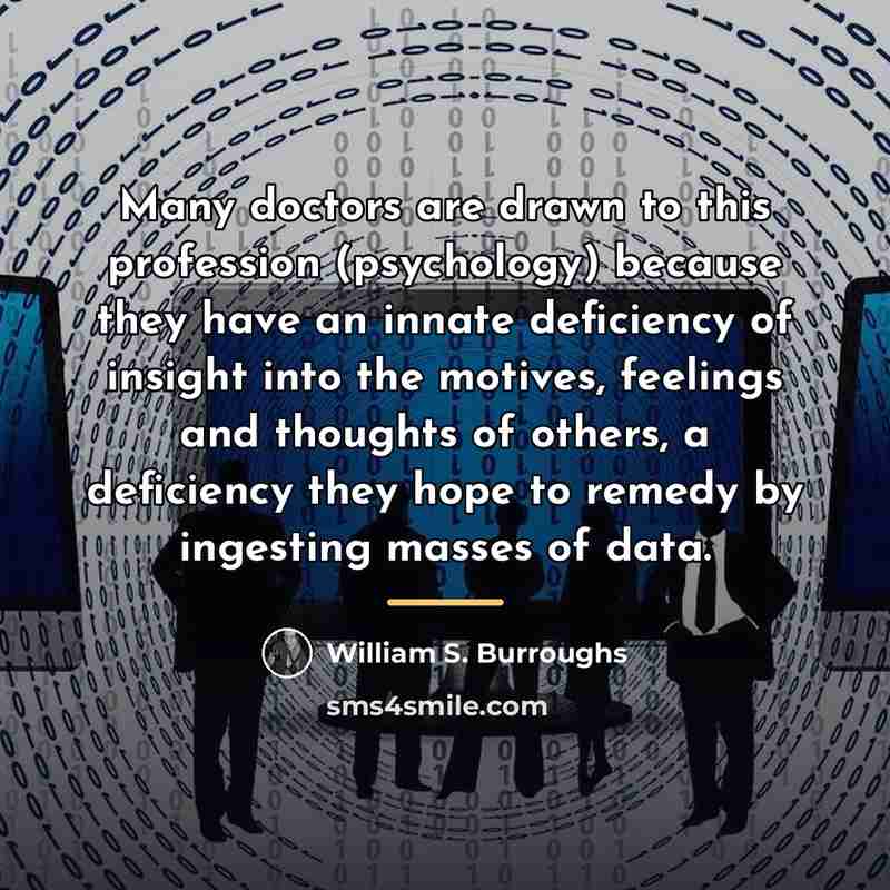 “Many doctors are drawn to this profession (psychology) because they…” quote by William S. Burroughs