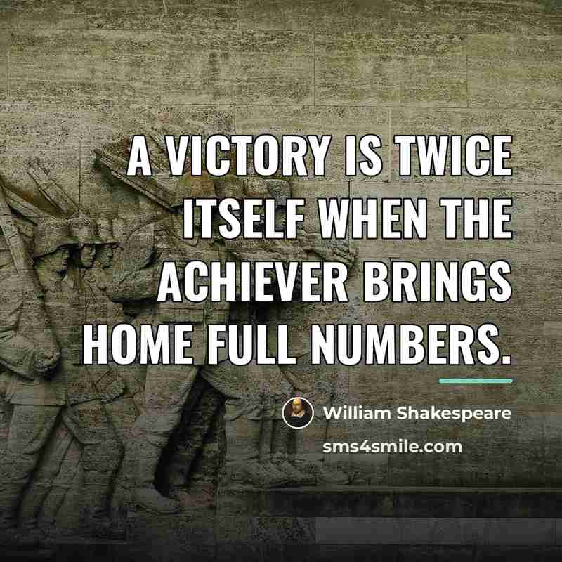 “A victory is twice itself when the achiever brings home…” quote by William Shakespeare
