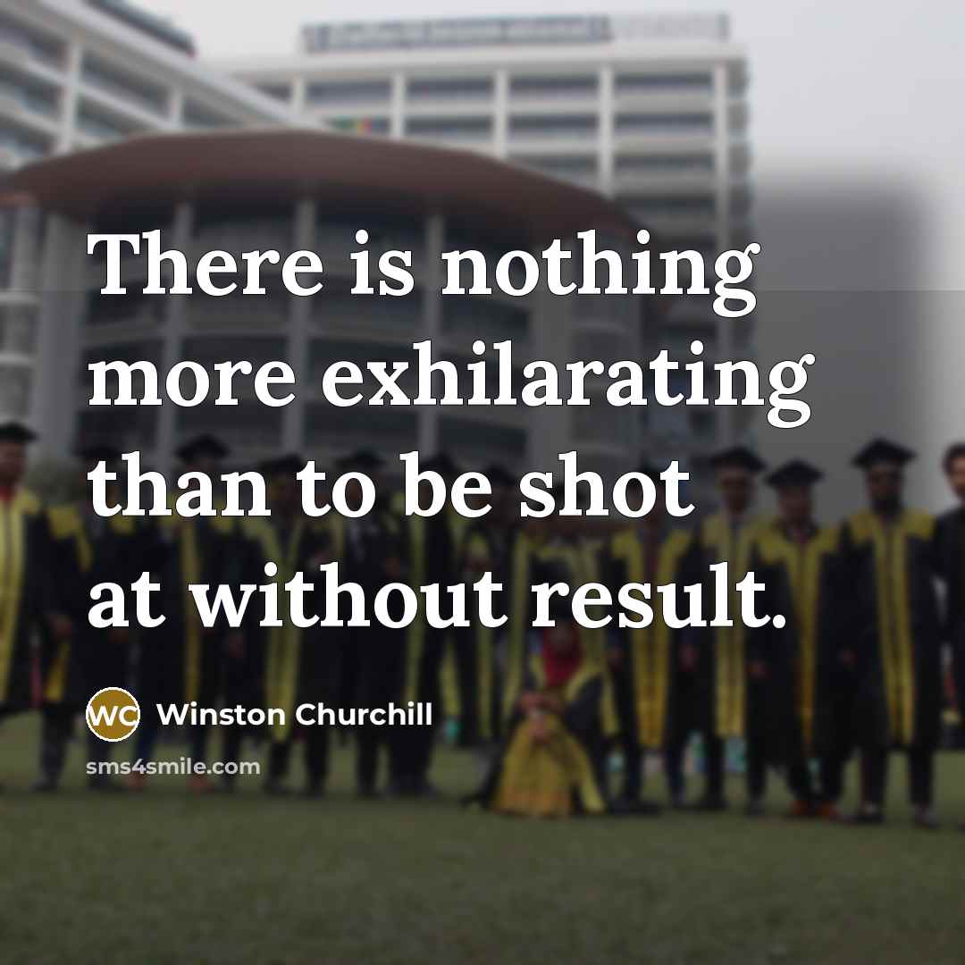 “There is nothing more exhilarating than to be shot at…” quote by Winston Churchill