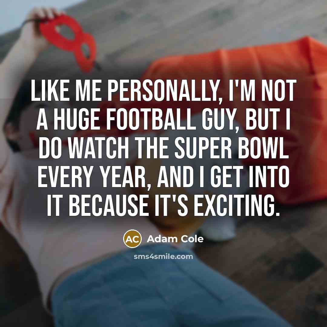 “Like me personally, I'm not a huge football guy, but…” quote by Adam Cole