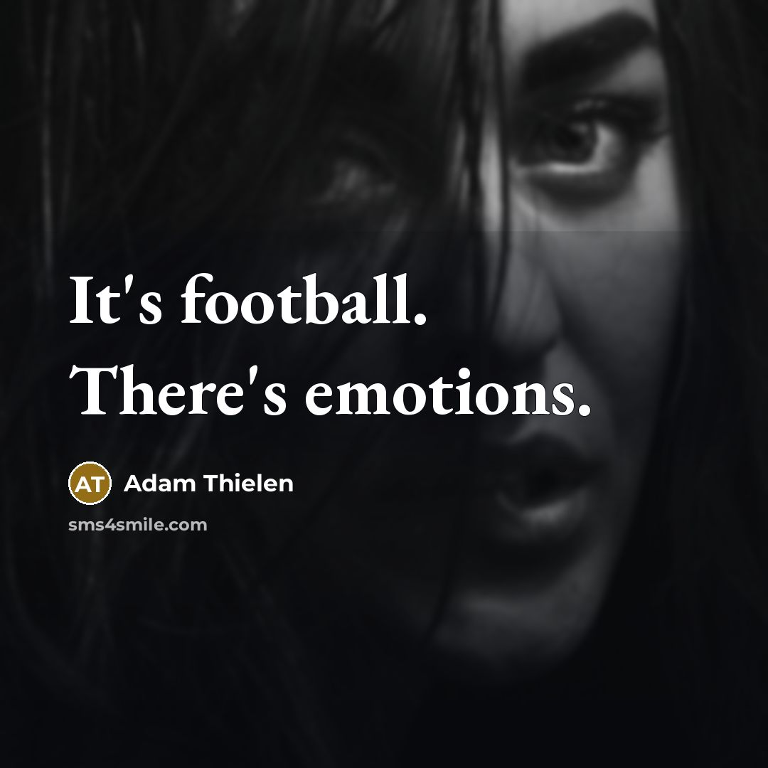 “It's football. There's emotions.…” quote by Adam Thielen
