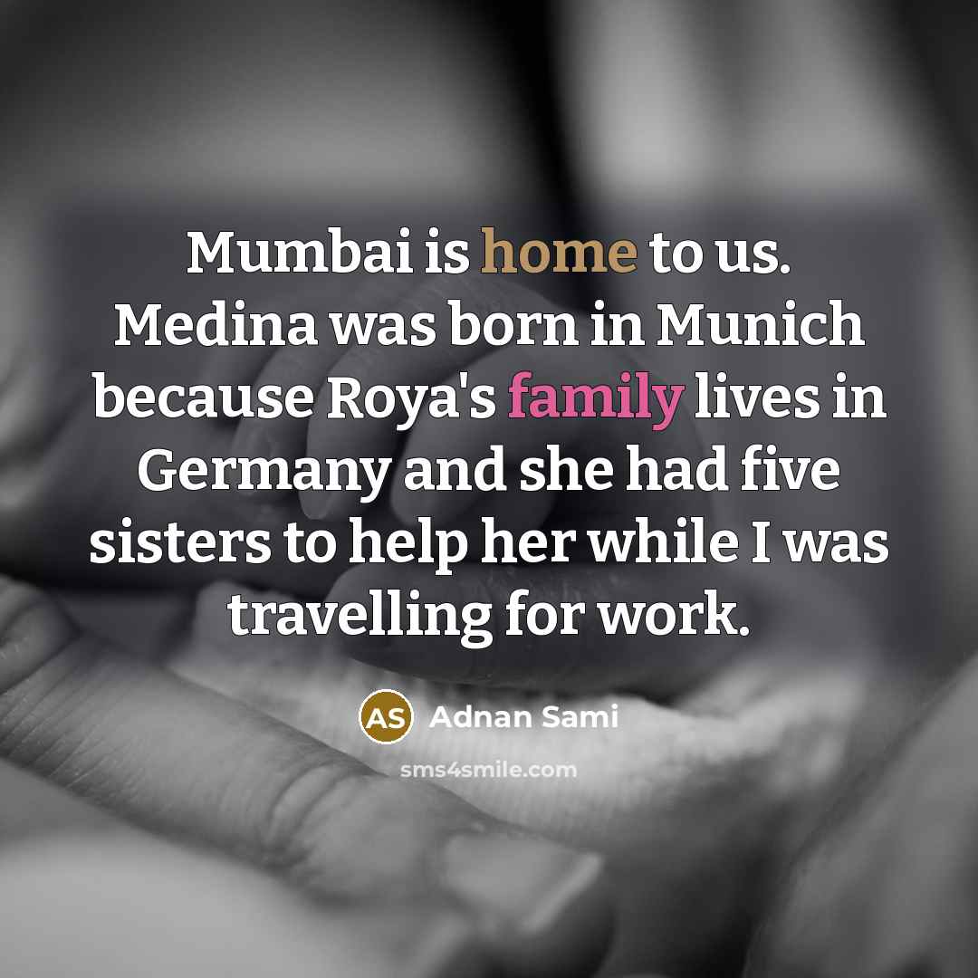 “Mumbai is home to us. Medina was born in Munich…” quote by Adnan Sami