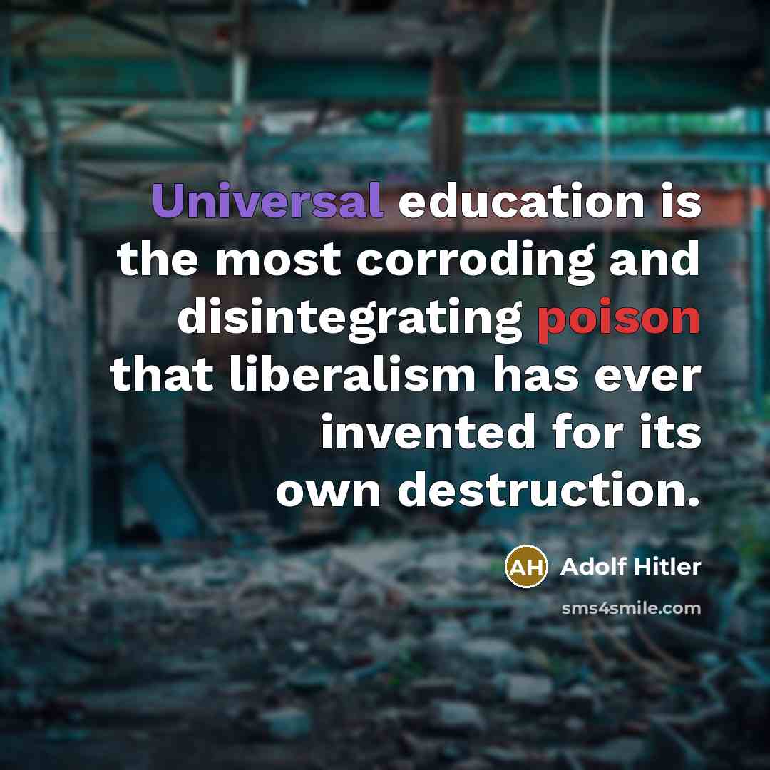 “Universal education is the most corroding and disintegrating poison that…” quote by Adolf Hitler