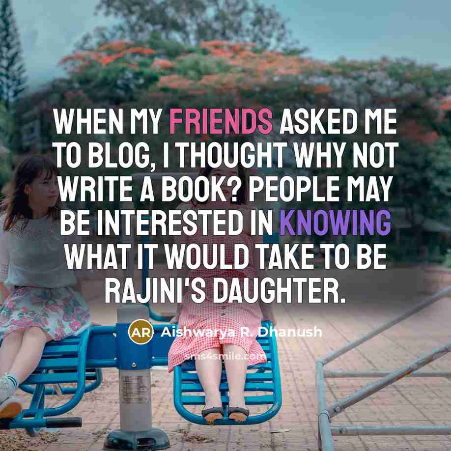 “When my friends asked me to blog, I thought why…” quote by Aishwarya R. Dhanush
