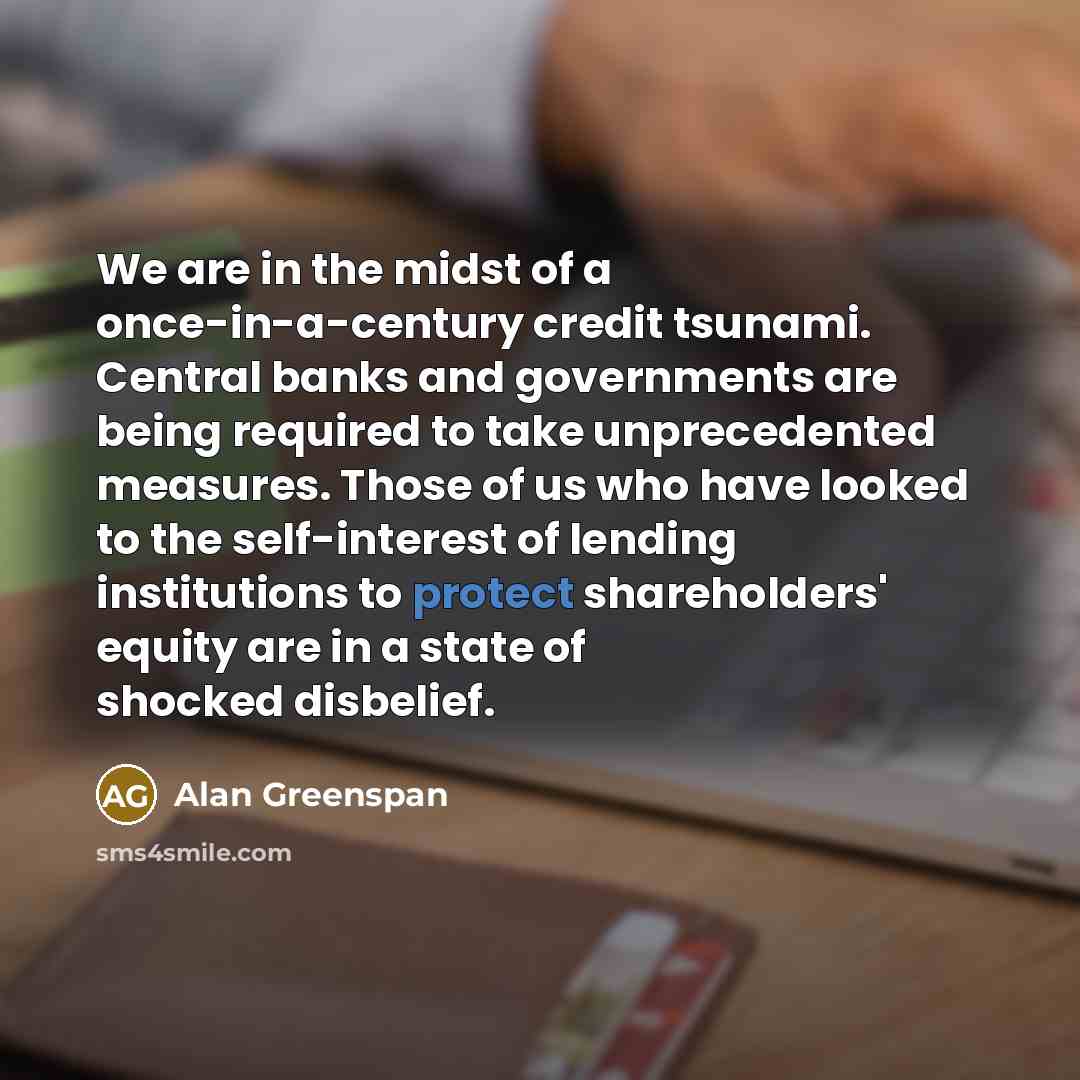 “We are in the midst of a once-in-a-century credit tsunami.…” quote by Alan Greenspan