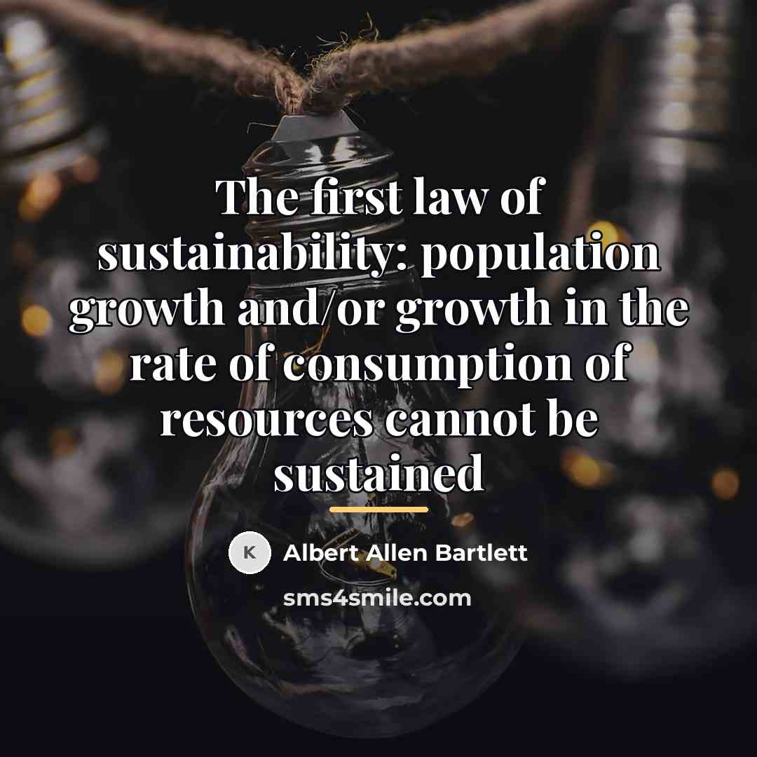 “The first law of sustainability: population growth and/or growth in…” quote by Albert Allen Bartlett