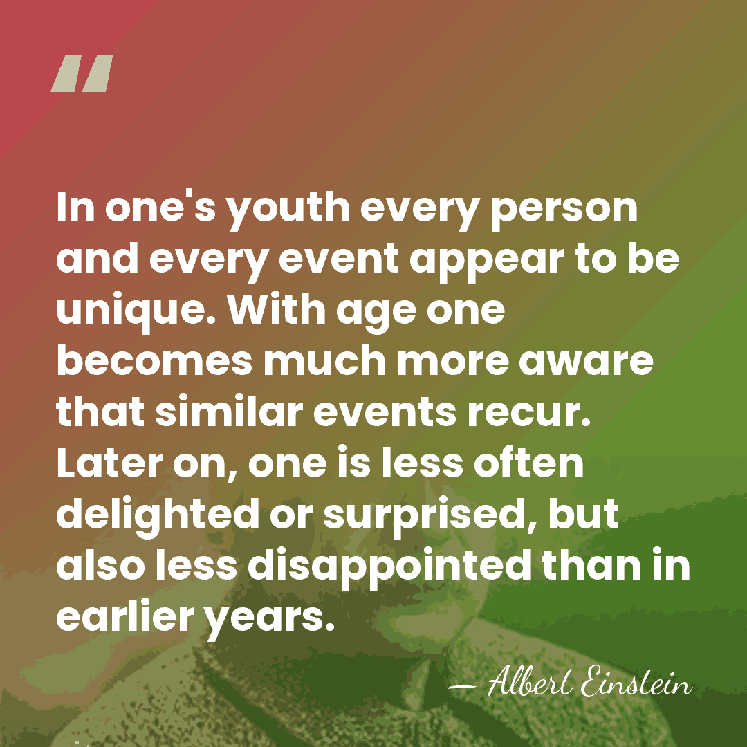 In one's youth every person and every event appear to be unique.&hellip; - Albert Einstein