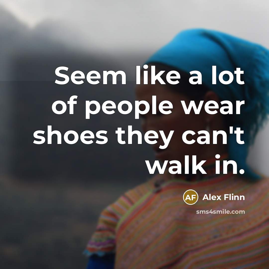 “Seem like a lot of people wear shoes they can't…” quote by Alex Flinn