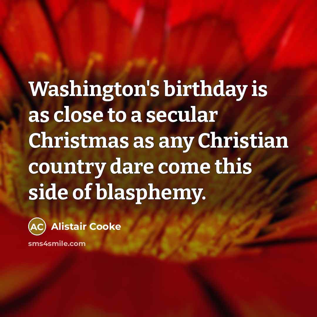 “Washington's birthday is as close to a secular Christmas as…” quote by Alistair Cooke