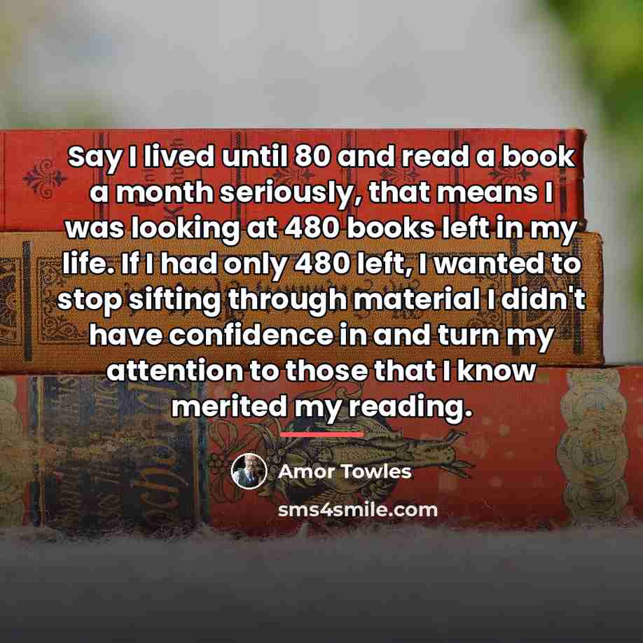 “Say I lived until 80 and read a book a…” quote by Amor Towles