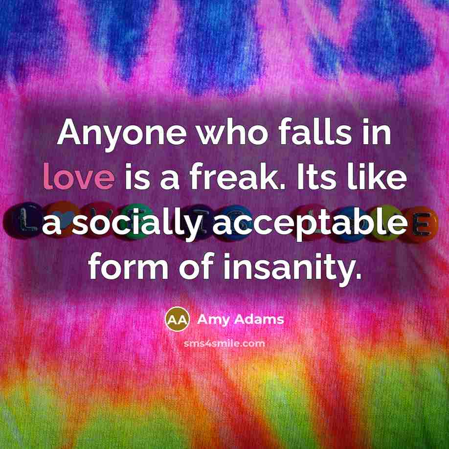 “Anyone who falls in love is a freak. Its like…” quote by Amy Adams