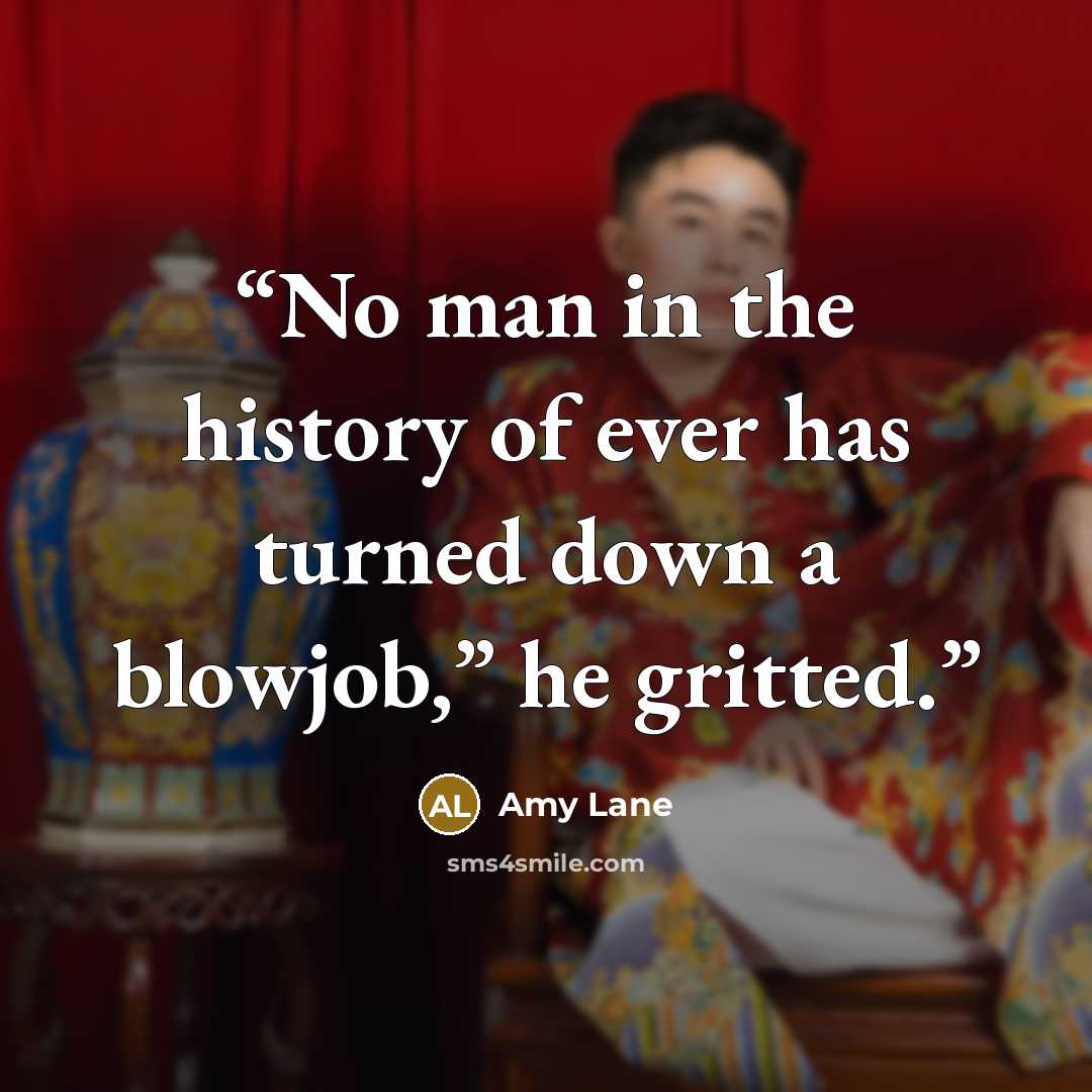“No man in the history of ever has turned down a blowjob,” he gritted.” quote by Amy Lane