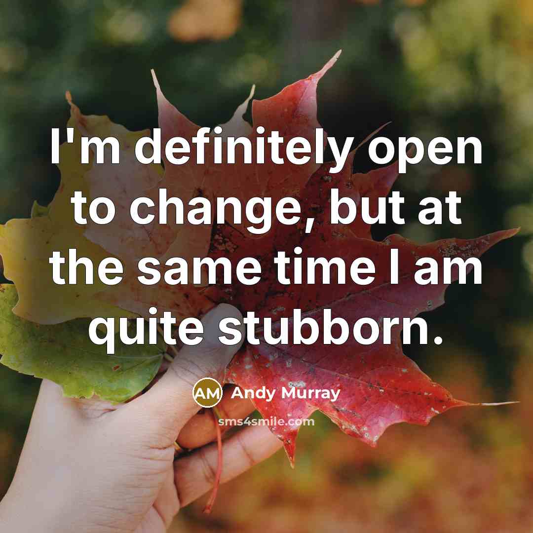 “I'm definitely open to change, but at the same time…” quote by Andy Murray