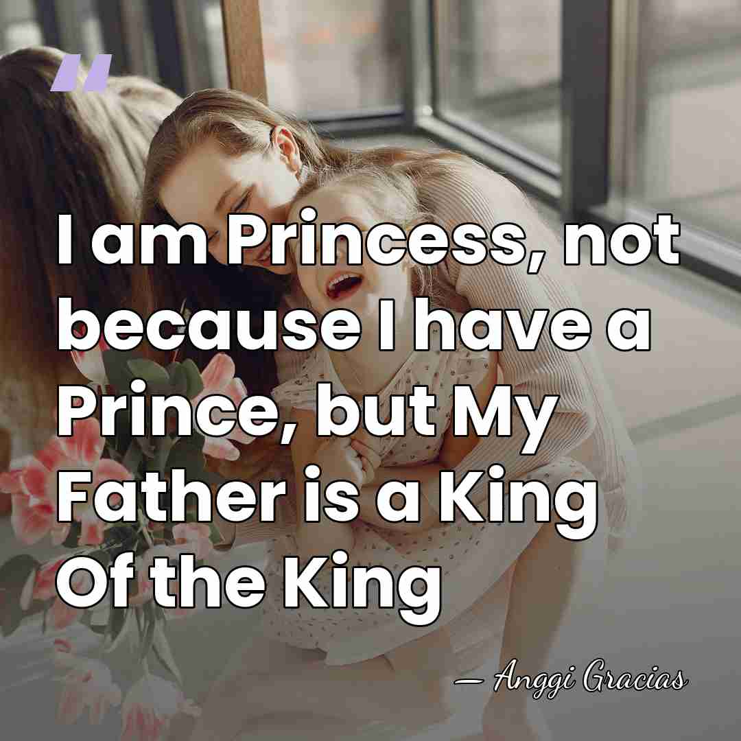 I am Princess, not because I have a Prince, but My Father&hellip; - Anggi Gracias