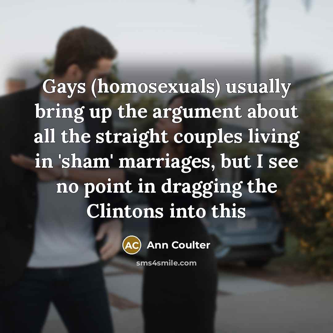 “Gays (homosexuals) usually bring up the argument about all the…” quote by Ann Coulter