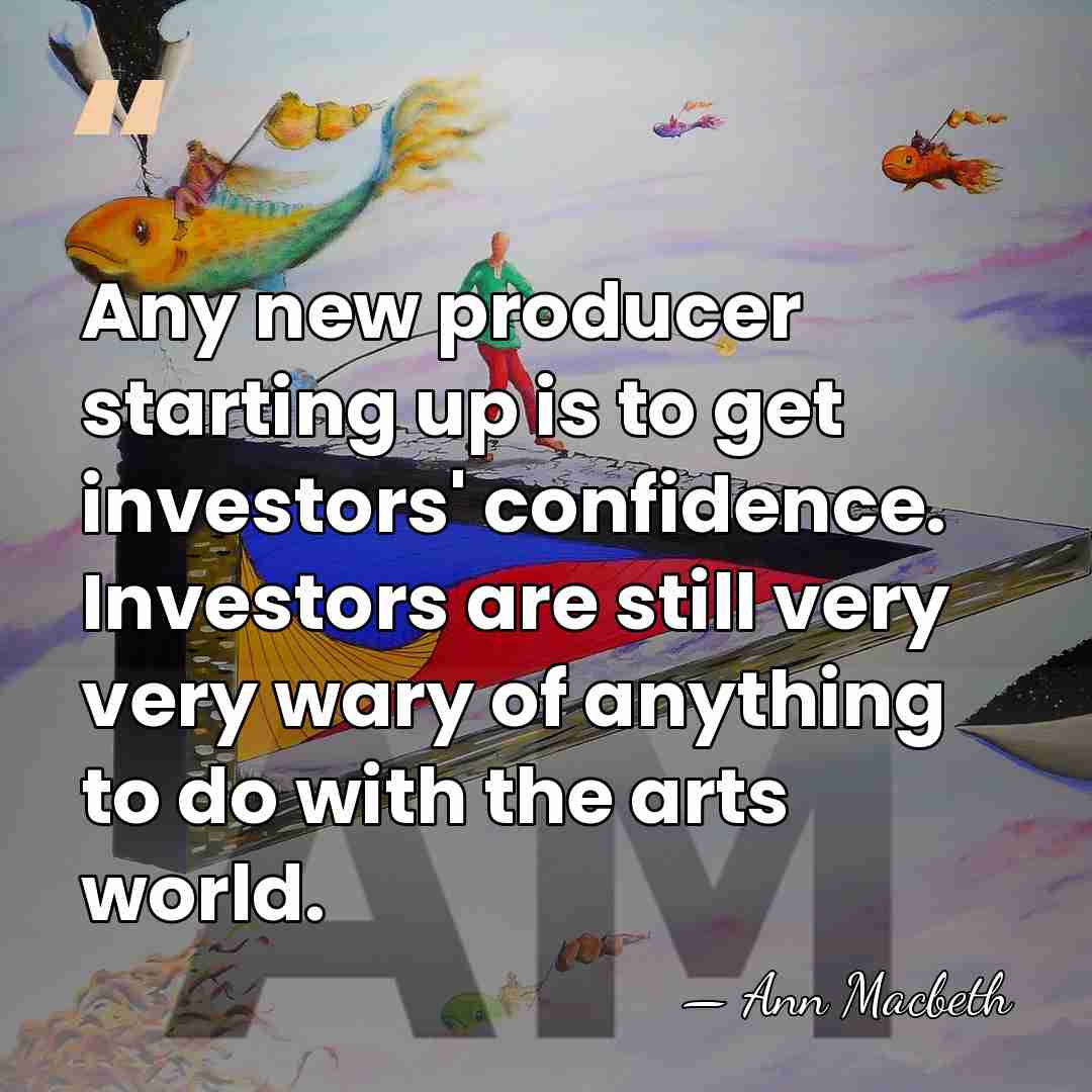 Any new producer starting up is to get investors' confidence. Investors are&hellip; - Ann Macbeth