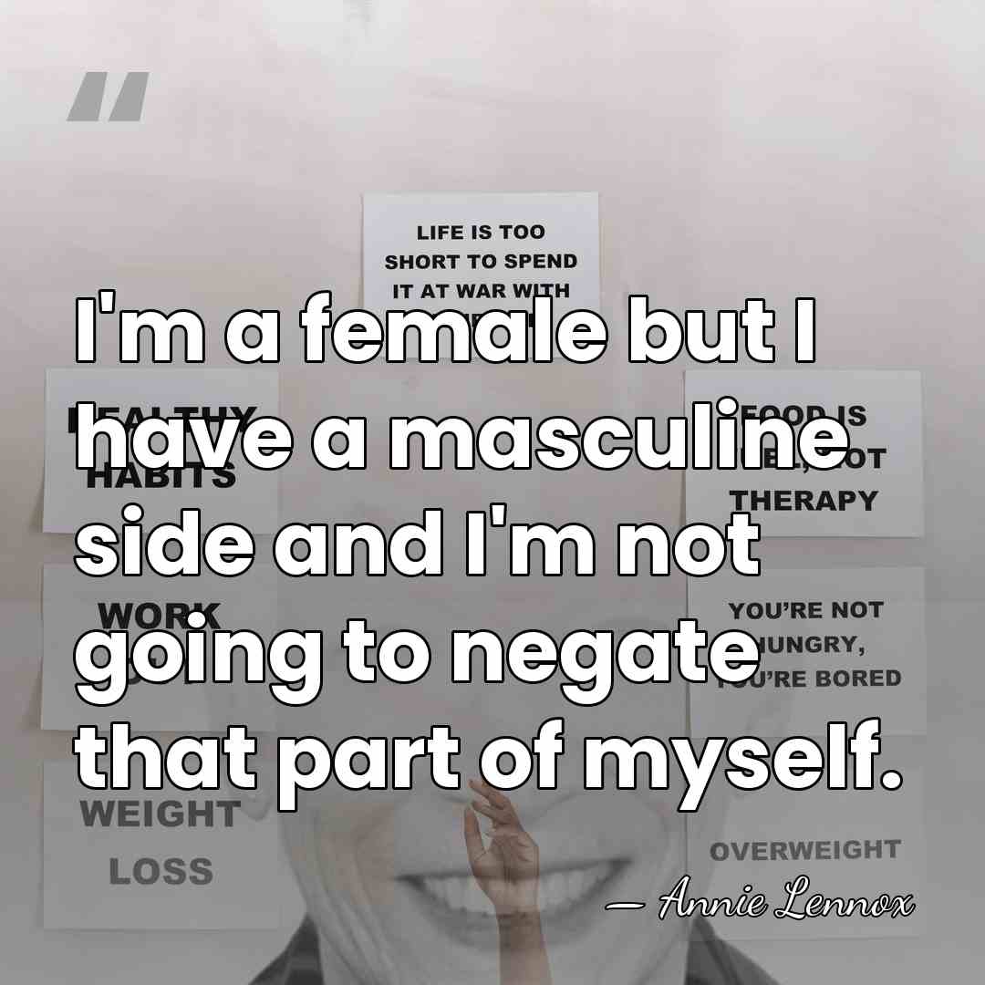 I'm a female but I have a masculine side and I'm not&hellip; - Annie Lennox