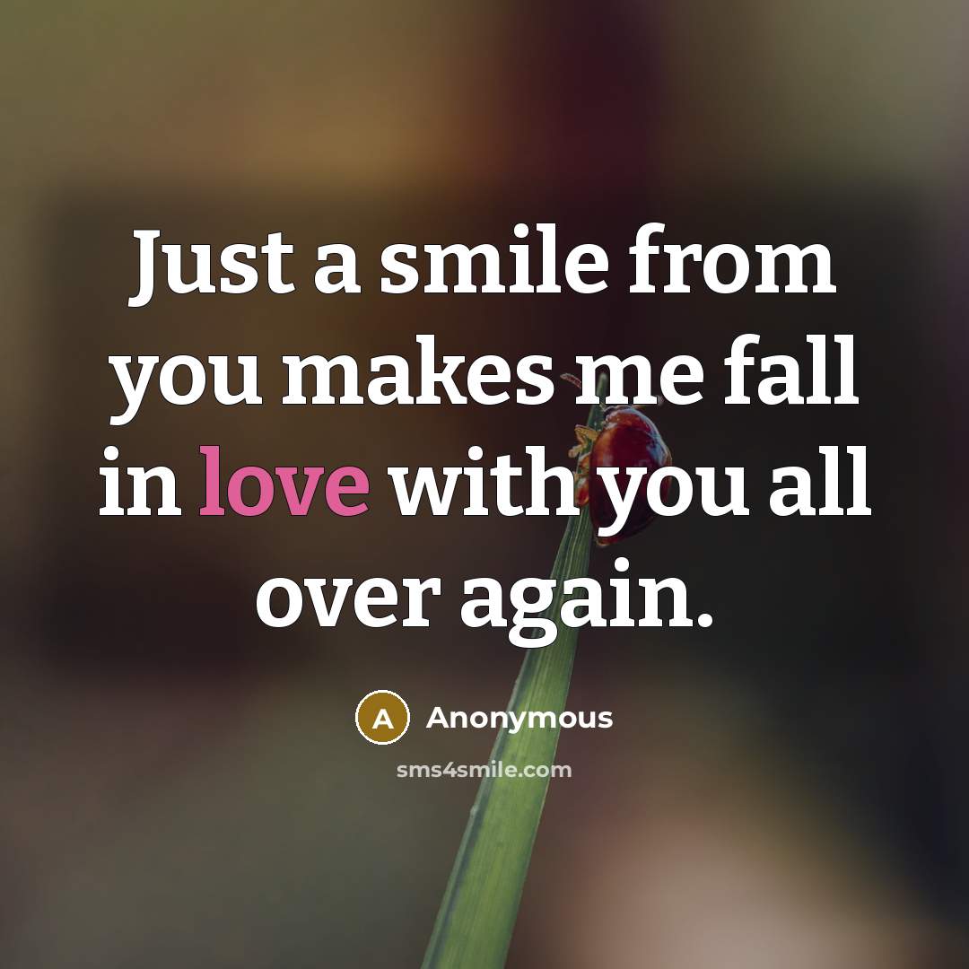 “Just a smile from you makes me fall in love…” quote by Anonymous
