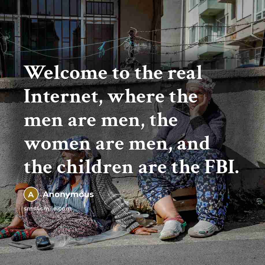 “Welcome to the real Internet, where the men are men,…” quote by Anonymous