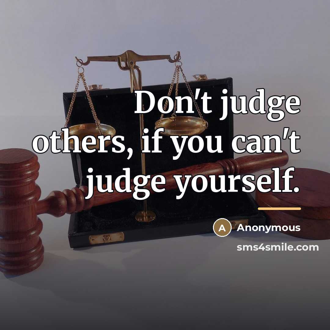“Don't judge others, if you can't judge yourself.…” quote by Anonymous