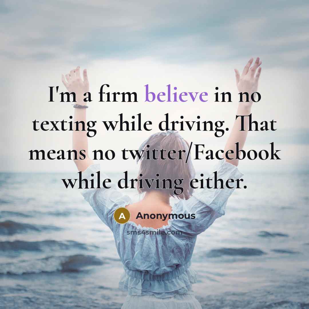 “I'm a firm believe in no texting while driving. That means no twitter/Facebook while driving either.” quote by Anonymous