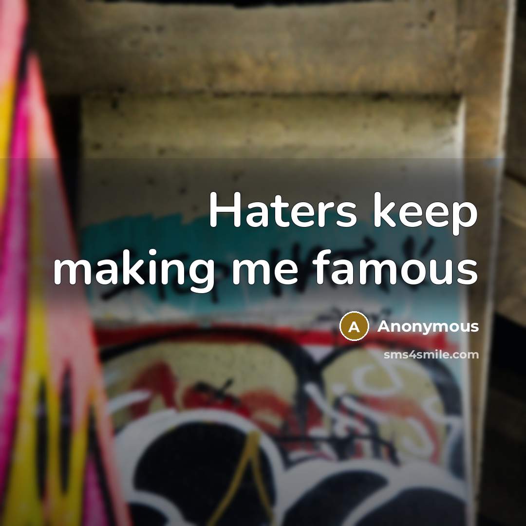 “Haters keep making me famous” quote by Anonymous