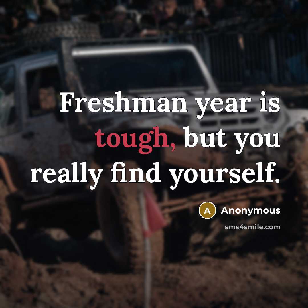 “Freshman year is tough, but you really find yourself.…” quote by Anonymous