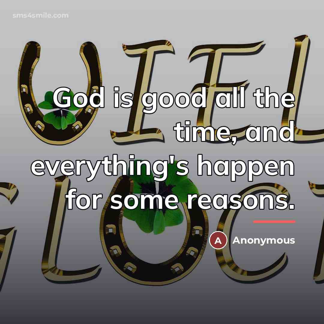 “God is good all the time, and everything's happen for…” quote by Anonymous