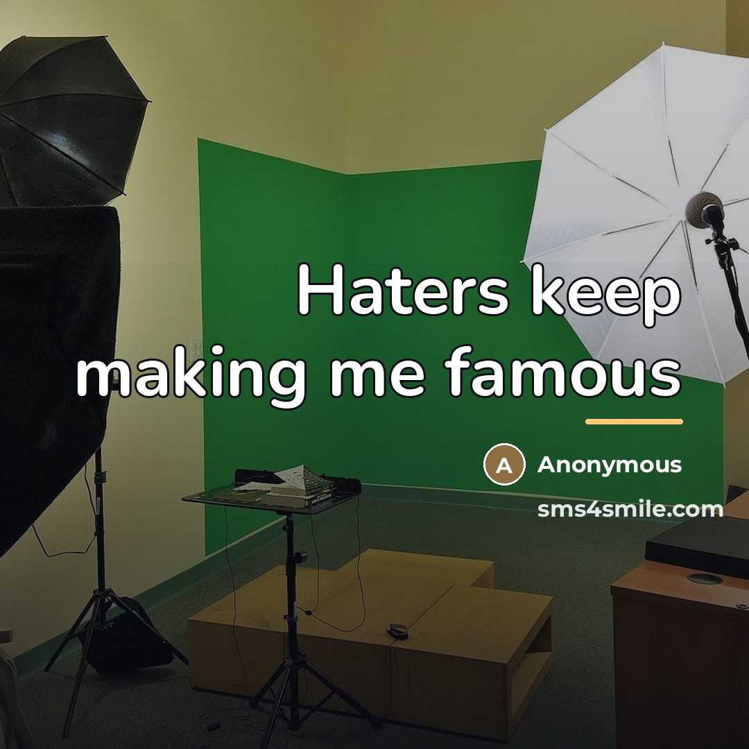 “Haters keep making me famous…” quote by Anonymous