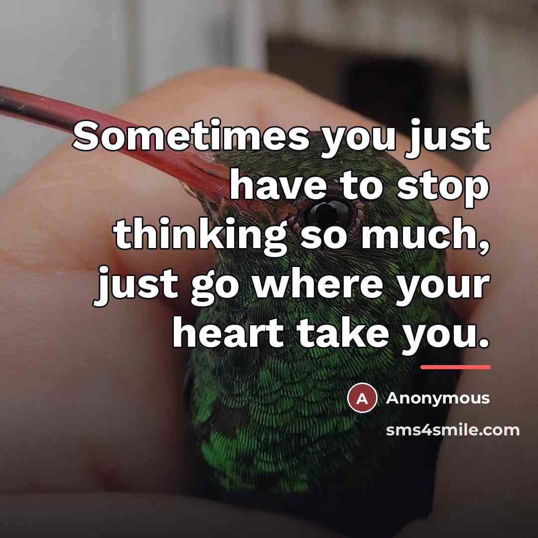 “Sometimes you just have to stop thinking so much, just…” quote by Anonymous