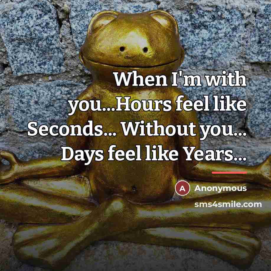 “When I'm with you...Hours feel like Seconds... Without you... Days…” quote by Anonymous
