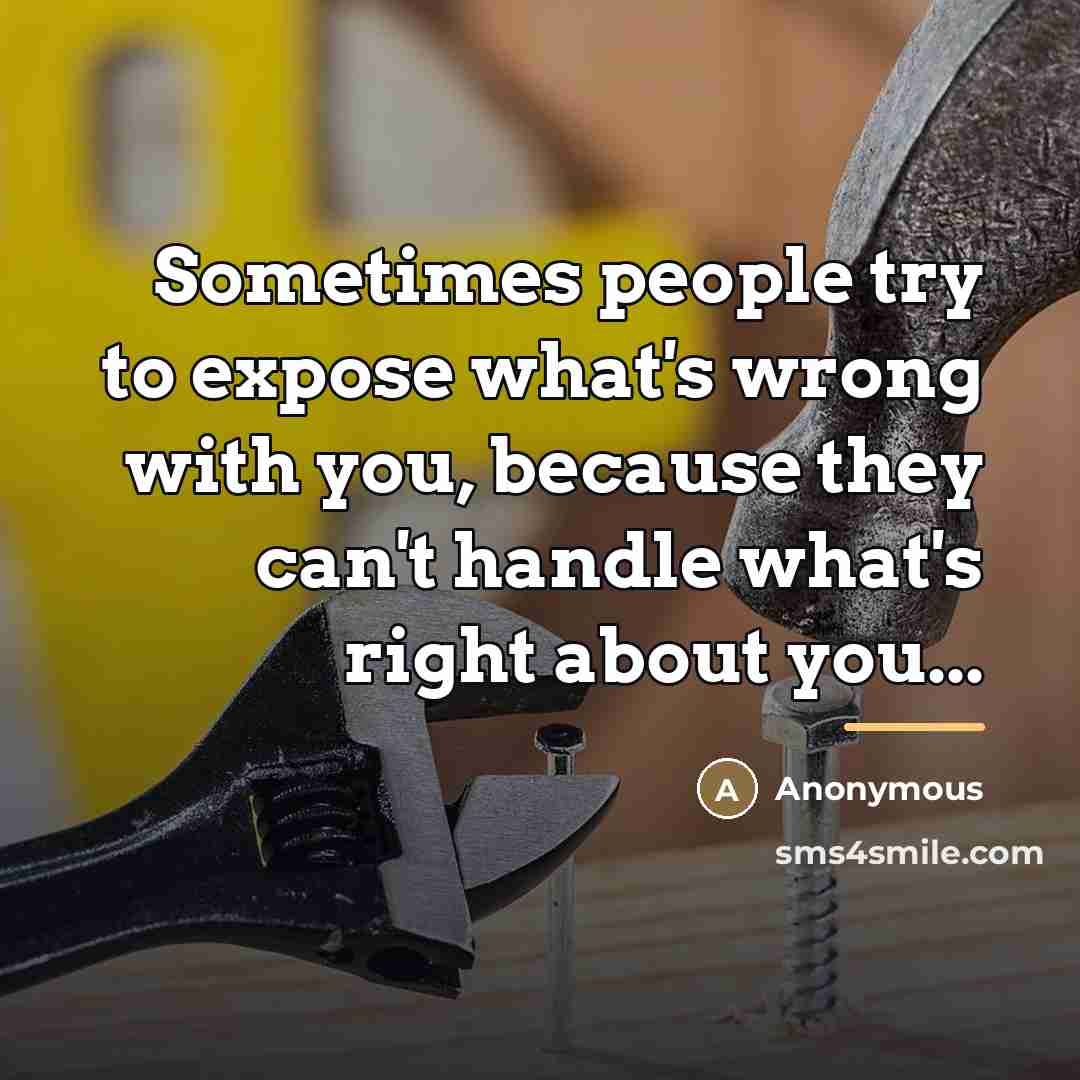 “Sometimes people try to expose what's wrong with you, because…” quote by Anonymous