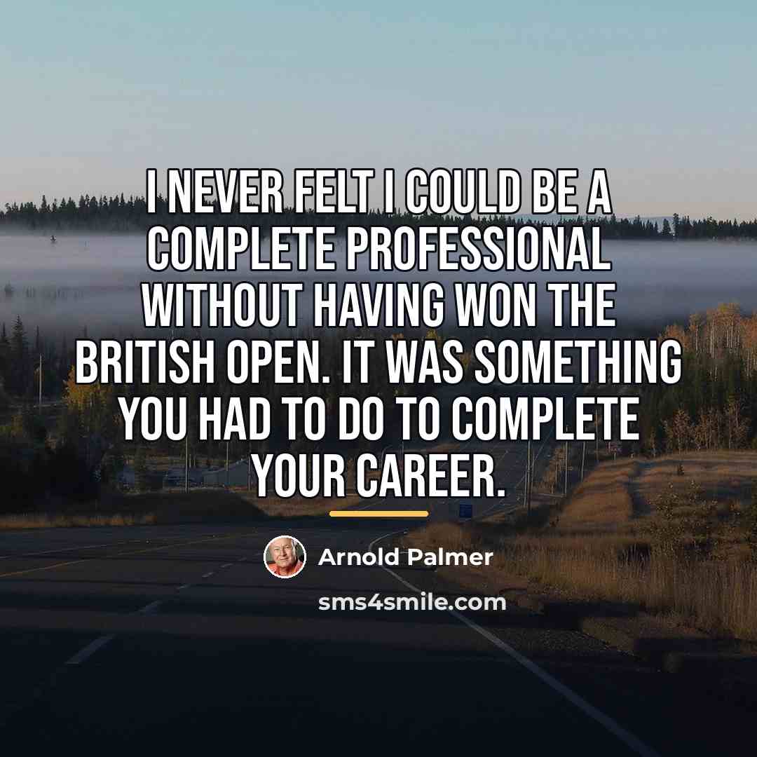 “I never felt I could be a complete professional without…” quote by Arnold Palmer