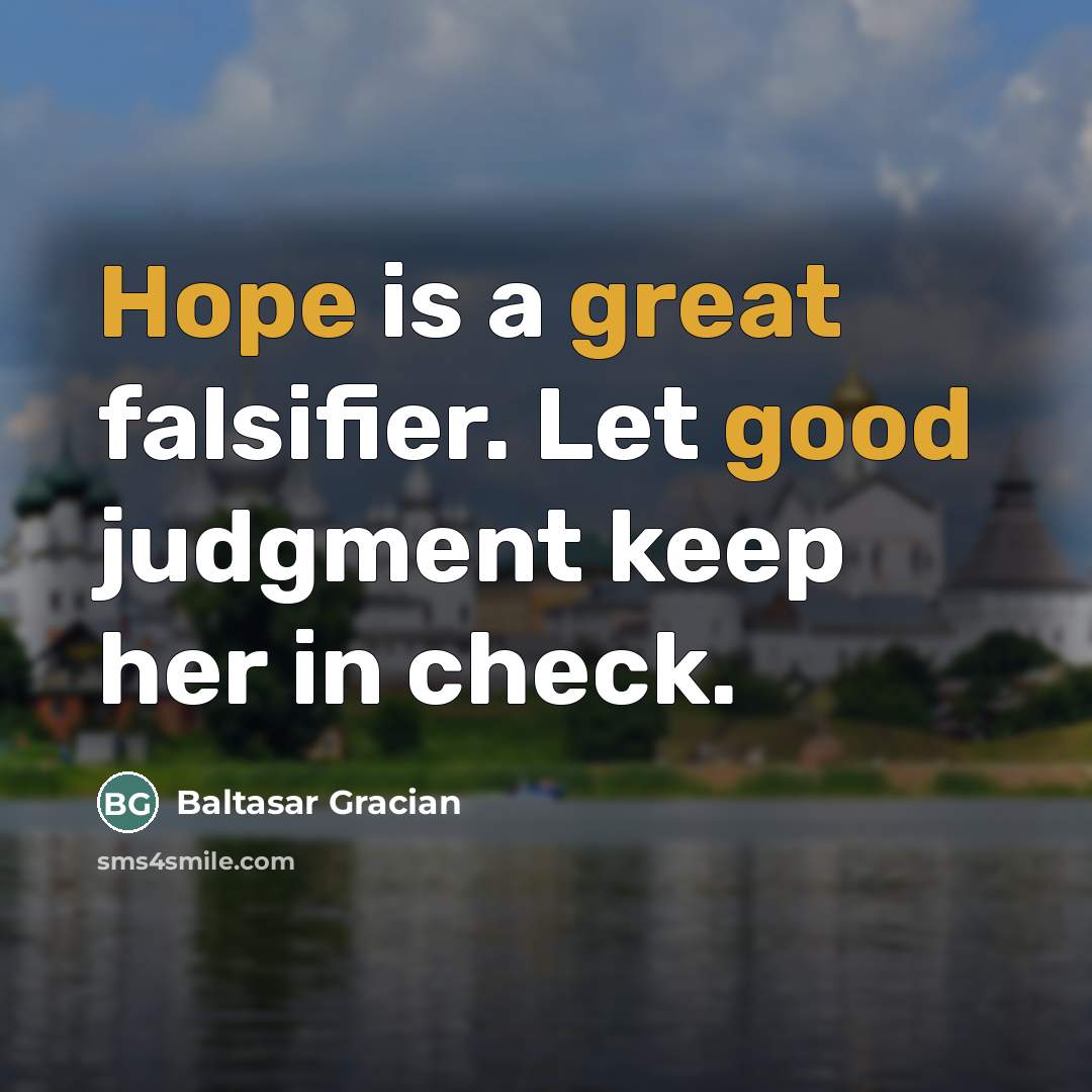 “Hope is a great falsifier. Let good judgment keep her…” quote by Baltasar Gracian