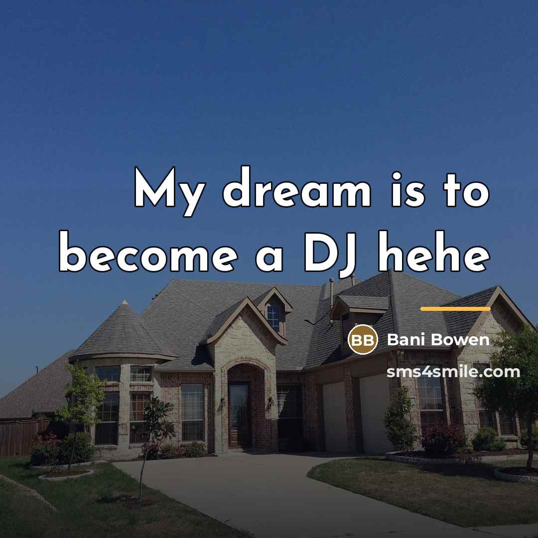 “My dream is to become a DJ hehe…” quote by Bani Bowen