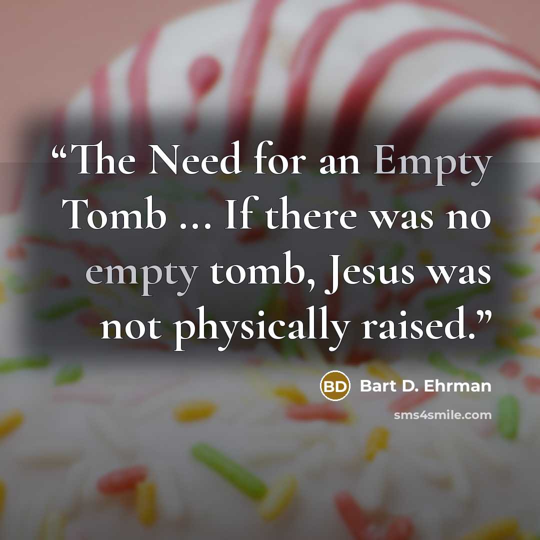 “The Need for an Empty Tomb ... If there was no empty tomb, Jesus was not physically raised.” quote by Bart D. Ehrman