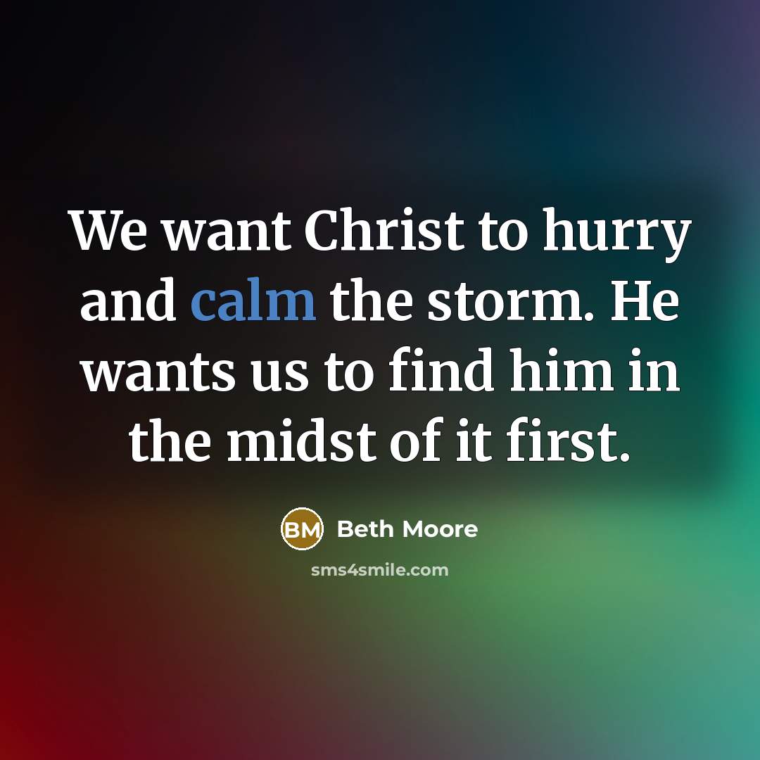 “We want Christ to hurry and calm the storm. He…” quote by Beth Moore