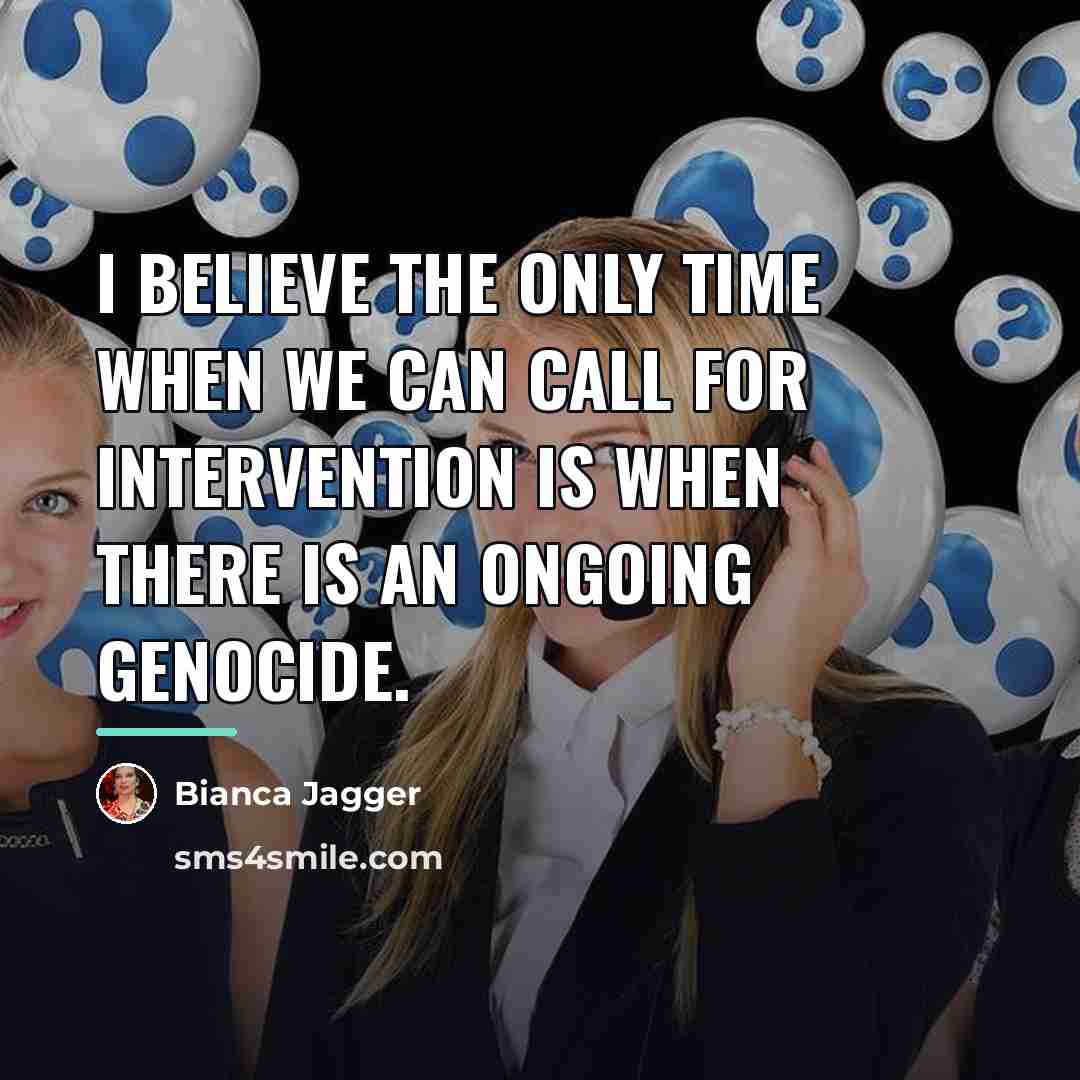 “I believe the only time when we can call for…” quote by Bianca Jagger