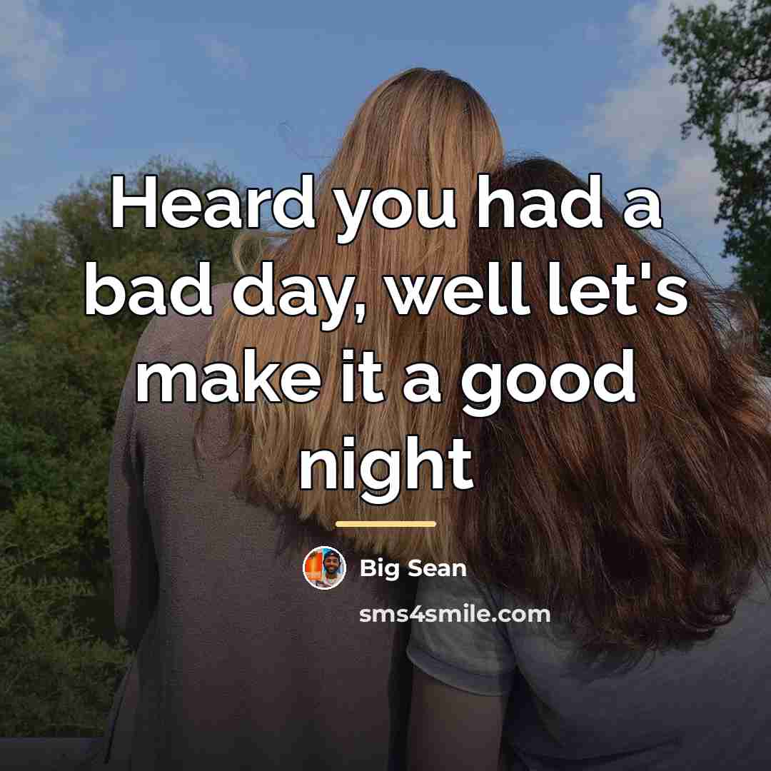 “Heard you had a bad day, well let's make it…” quote by Big Sean