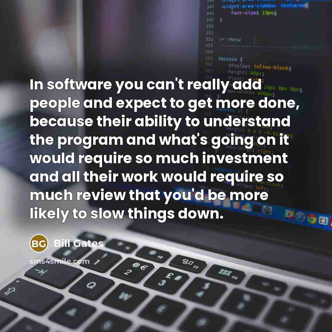 “In software you can't really add people and expect to…” quote by Bill Gates